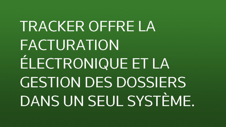 TRACKER OFFRE LA FACTURATION ÉLECTRONIQUE ET LA GESTION DES DOSSIERS DANS UN SEUL SYSTÈME